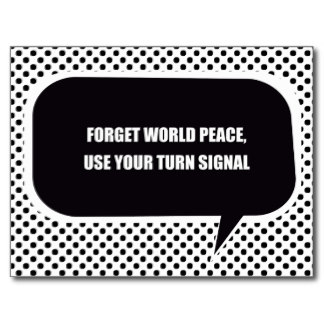 forget_world_peace_use_your_turn_signal_postcard-r4e54f10308f24109bb817be7be478855_vgbaq_8byvr_324
