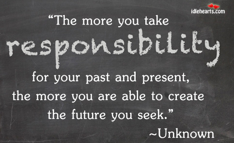 the-more-you-take-responsibility-for-your-past-and-presentthe-more-you-are-able-to-create-the-future-you-seek-future-quote